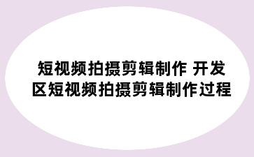 短视频拍摄剪辑制作 开发区短视频拍摄剪辑制作过程